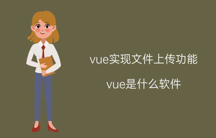 vue实现文件上传功能 vue是什么软件？